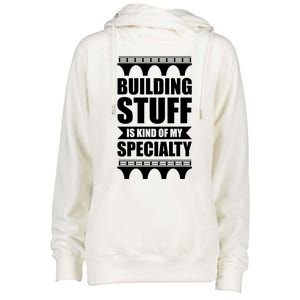 Building Stuff Is Kind Of My Specialty Gift Womens Funnel Neck Pullover Hood