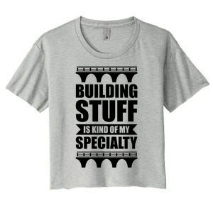 Building Stuff Is Kind Of My Specialty Gift Women's Crop Top Tee