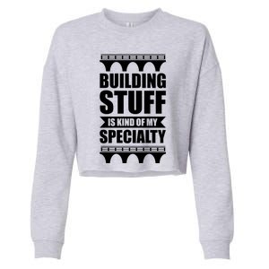 Building Stuff Is Kind Of My Specialty Gift Cropped Pullover Crew