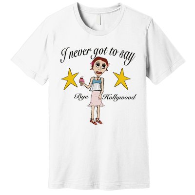 Byehollywood Shop I Never Got To Say Bye Hollywood Premium T-Shirt