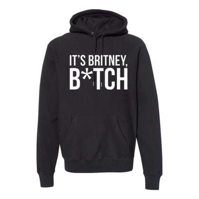 B.R.I.T.N.Ey S.P.E.A.R.S Its Britney Premium Hoodie