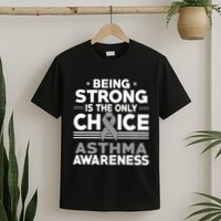 Being Strong Is The Only Choice Asthma Awareness T-Shirt