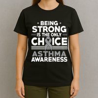 Being Strong Is The Only Choice Asthma Awareness T-Shirt