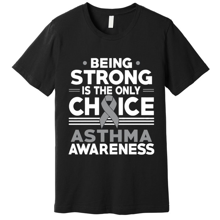 Being Strong Is The Only Choice Asthma Awareness Premium T-Shirt