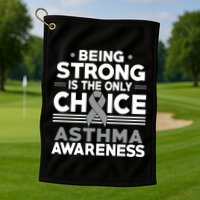 Being Strong Is The Only Choice Asthma Awareness Golf Towel