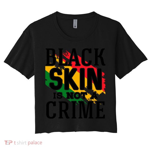 Black Skin Is Not A Crime For Black History Month Gift Crop Top