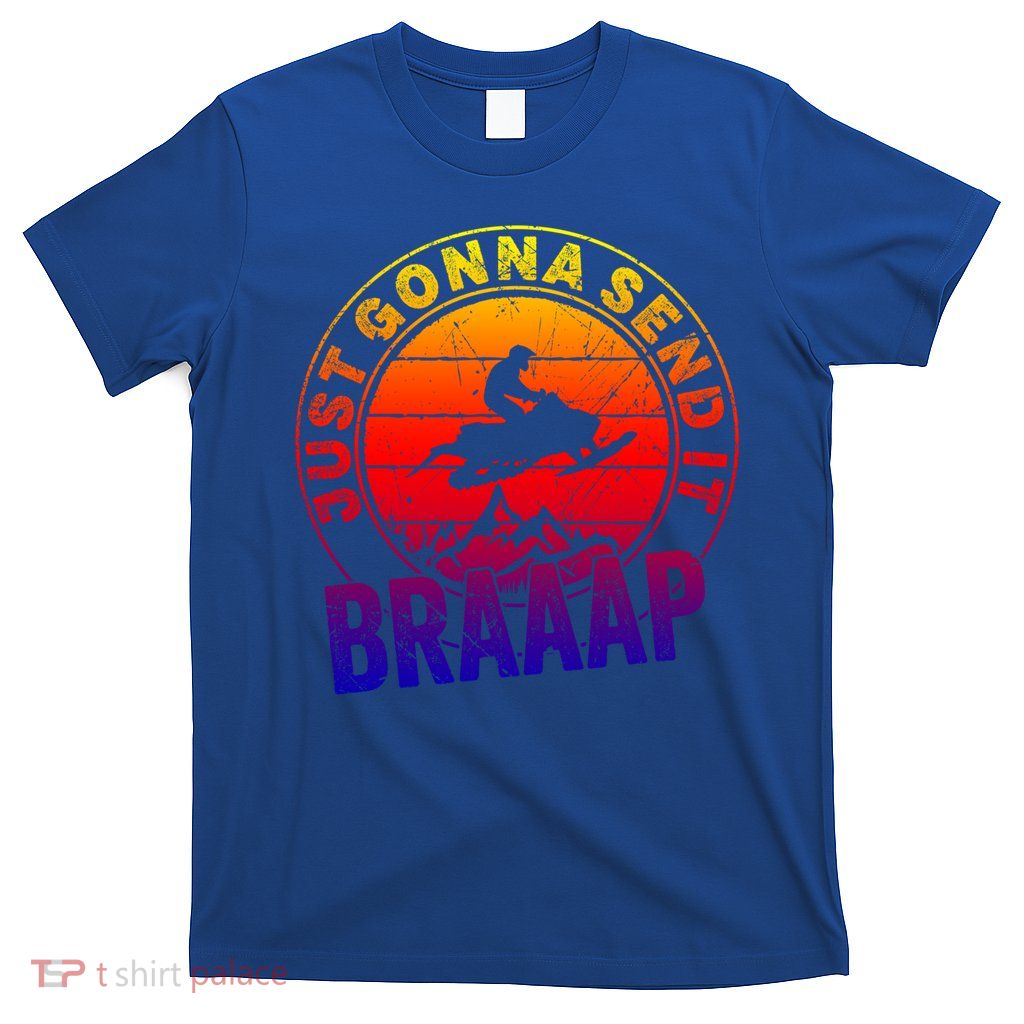 Braaap Snowmobile Just Gonna Send It Snowmobile Snow Rider Gift T-Shirt