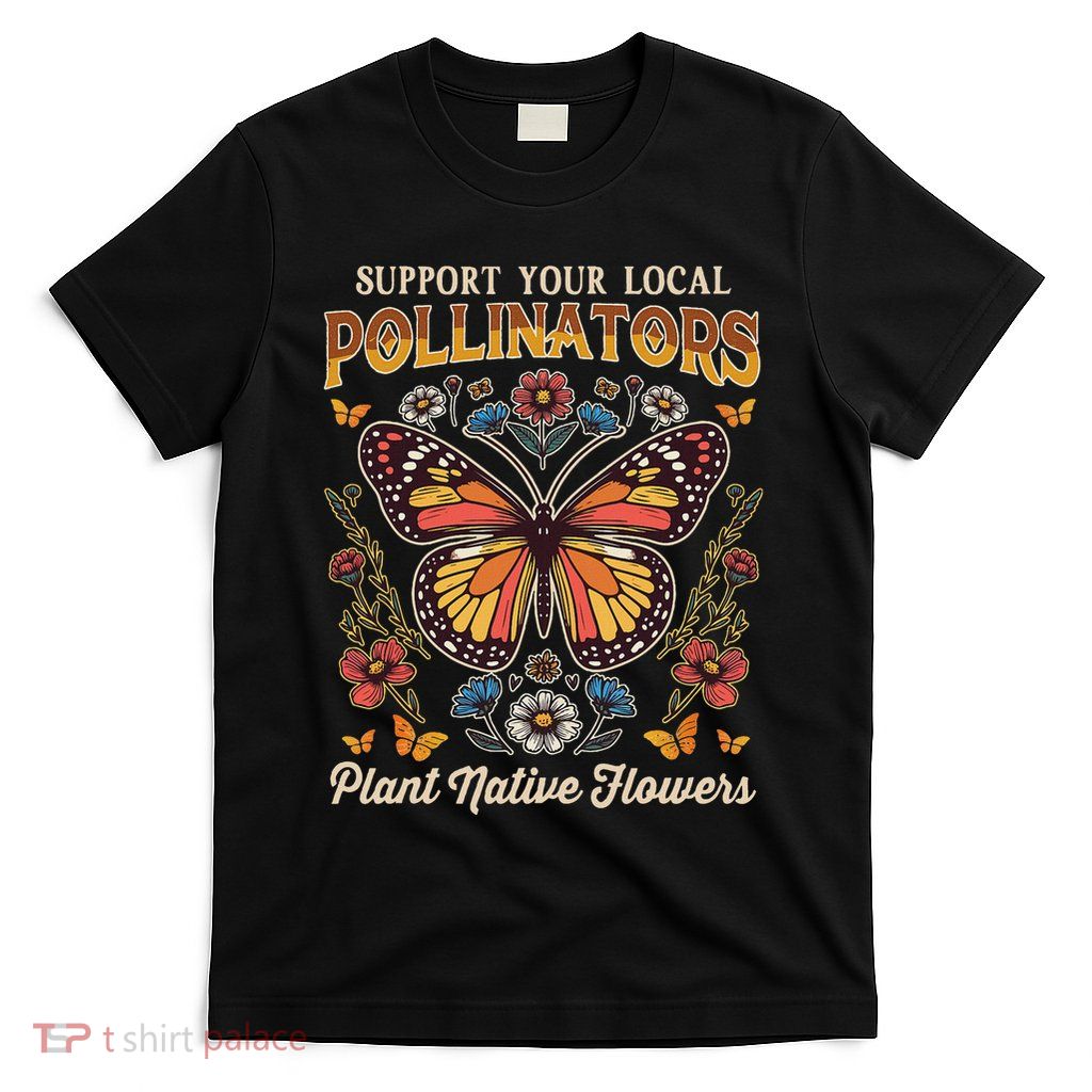 Butterfly Support Local Pollinators Plants Native Flowers T-Shirt