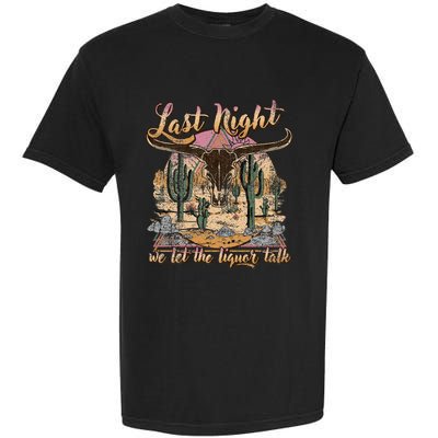 Bull Skull Last Country Music Night We Let The Liquor Talk Garment-Dyed Heavyweight T-Shirt