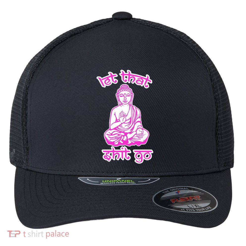 Buddha Says Let That Shit Go Flexfit Unipanel Trucker Cap