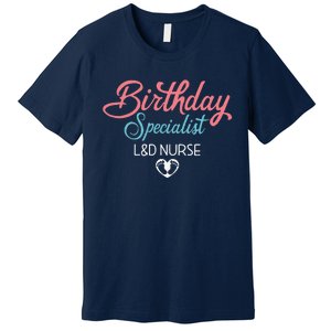 Birthday Specialist L&D Nurse Heart Labor And Delivery Gifts Premium T-Shirt