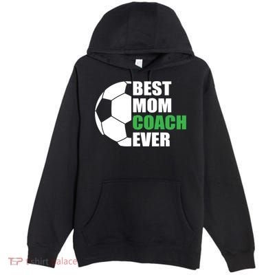 Best Soccer Mom Coach Ever Mother Soccer Mom Coach Gift Premium Pullover Hoodie
