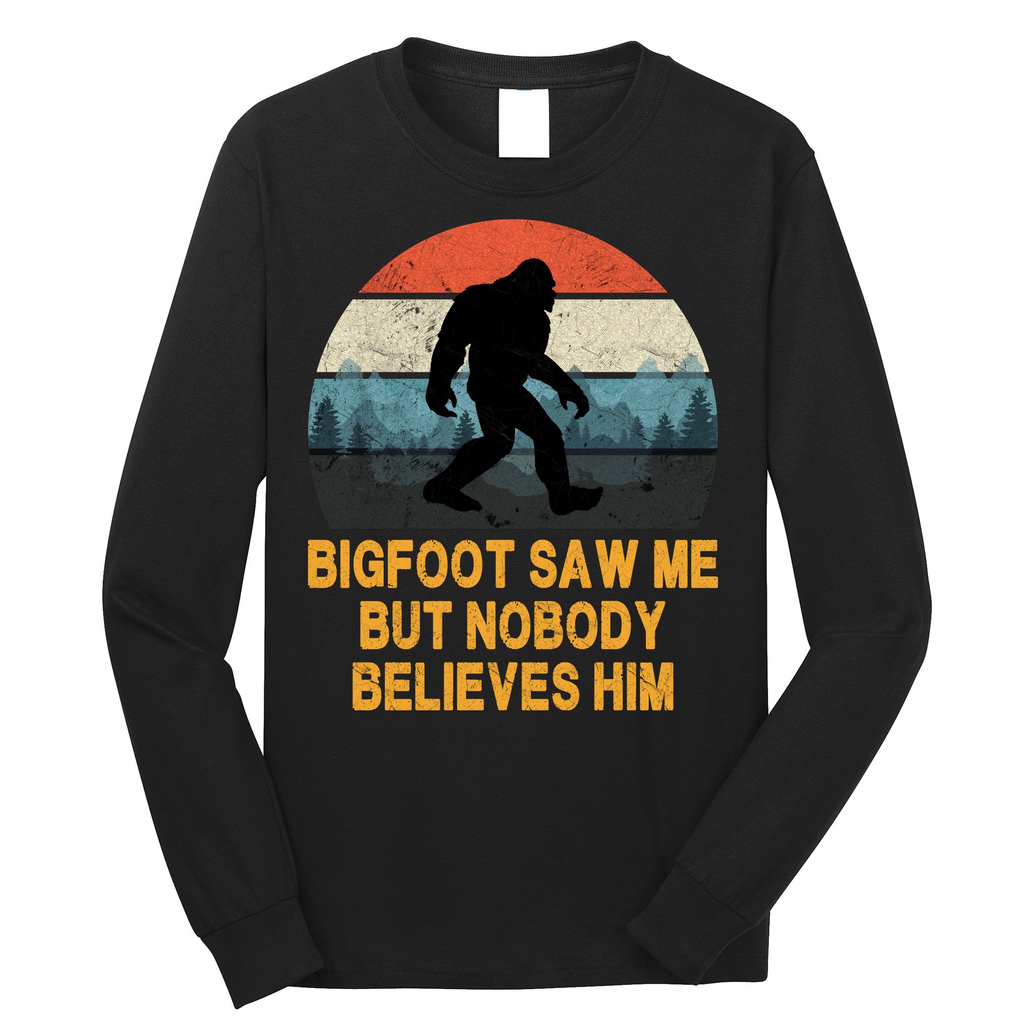 Bigfoot Saw Me But Nobody Believes Him Long Sleeve Shirt