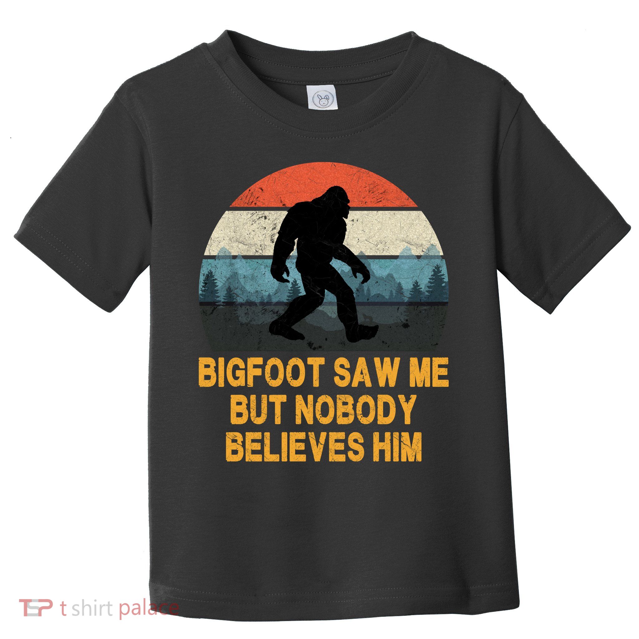 Bigfoot Saw Me But Nobody Believes Him Toddler T-Shirt