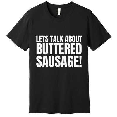 Buttery Sausages Memes Gifts & Funny Buttered Sausage Premium T-Shirt
