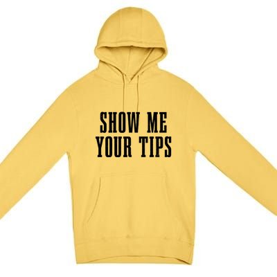 Bartender Show Me Your Tips Bartending Funny Waiter Waitress Meaningful Gift Premium Pullover Hoodie