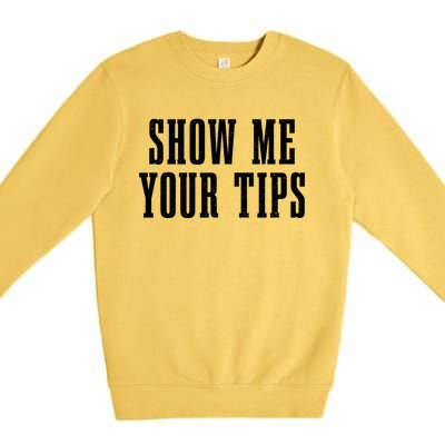 Bartender Show Me Your Tips Bartending Funny Waiter Waitress Meaningful Gift Premium Crewneck Sweatshirt