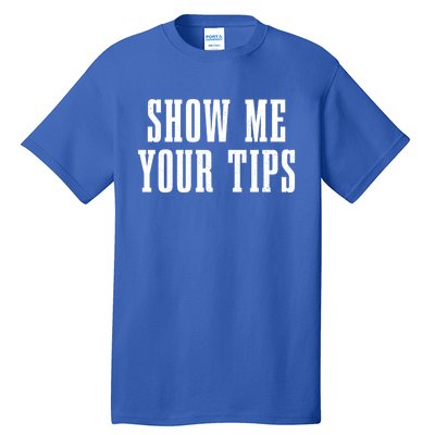 Bartender Show Me Your Tips Bartending Funny Waiter Waitress Meaningful Gift Tall T-Shirt