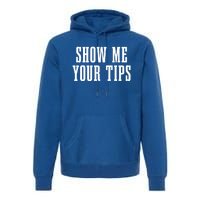 Bartender Show Me Your Tips Bartending Funny Waiter Waitress Meaningful Gift Premium Hoodie