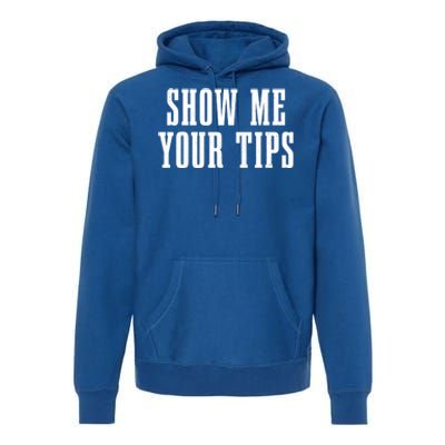 Bartender Show Me Your Tips Bartending Funny Waiter Waitress Meaningful Gift Premium Hoodie