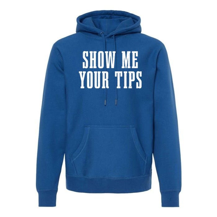 Bartender Show Me Your Tips Bartending Funny Waiter Waitress Meaningful Gift Premium Hoodie