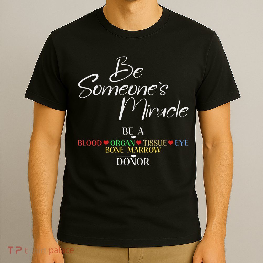 Be Someone's Miracle A Blood Eye Marrow Tissue Organ Donor T-Shirt