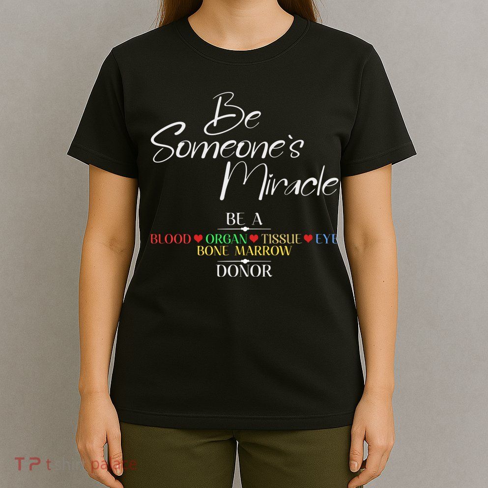 Be Someone's Miracle A Blood Eye Marrow Tissue Organ Donor T-Shirt