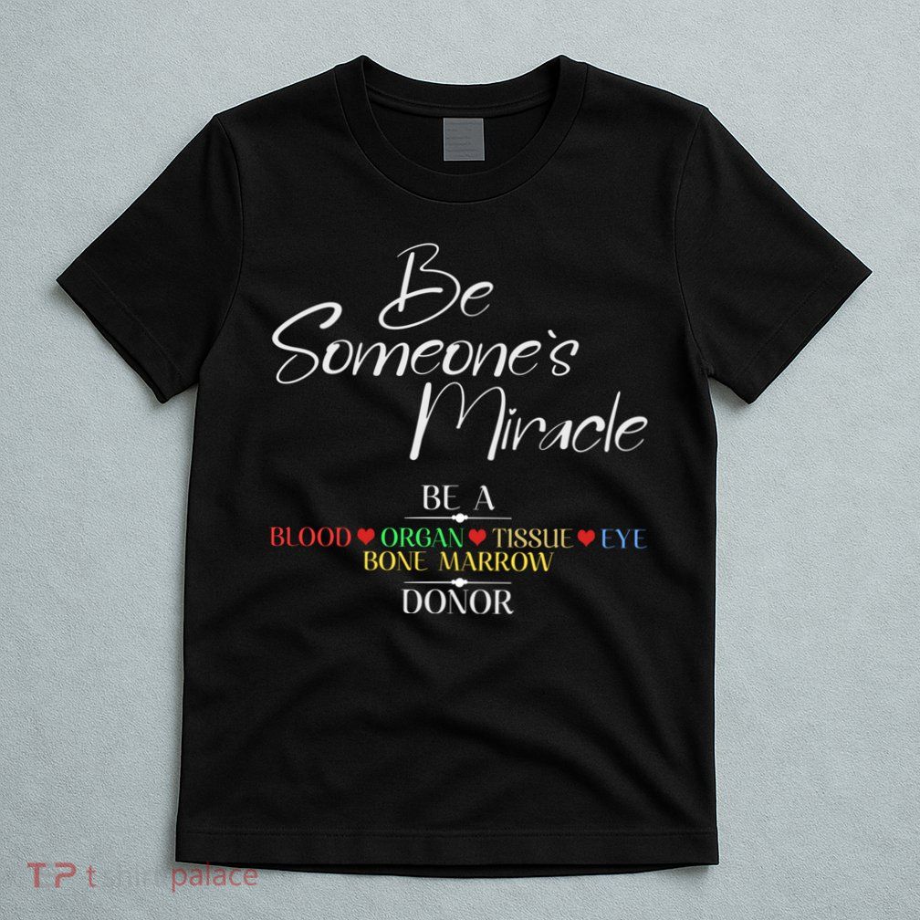Be Someone's Miracle A Blood Eye Marrow Tissue Organ Donor T-Shirt