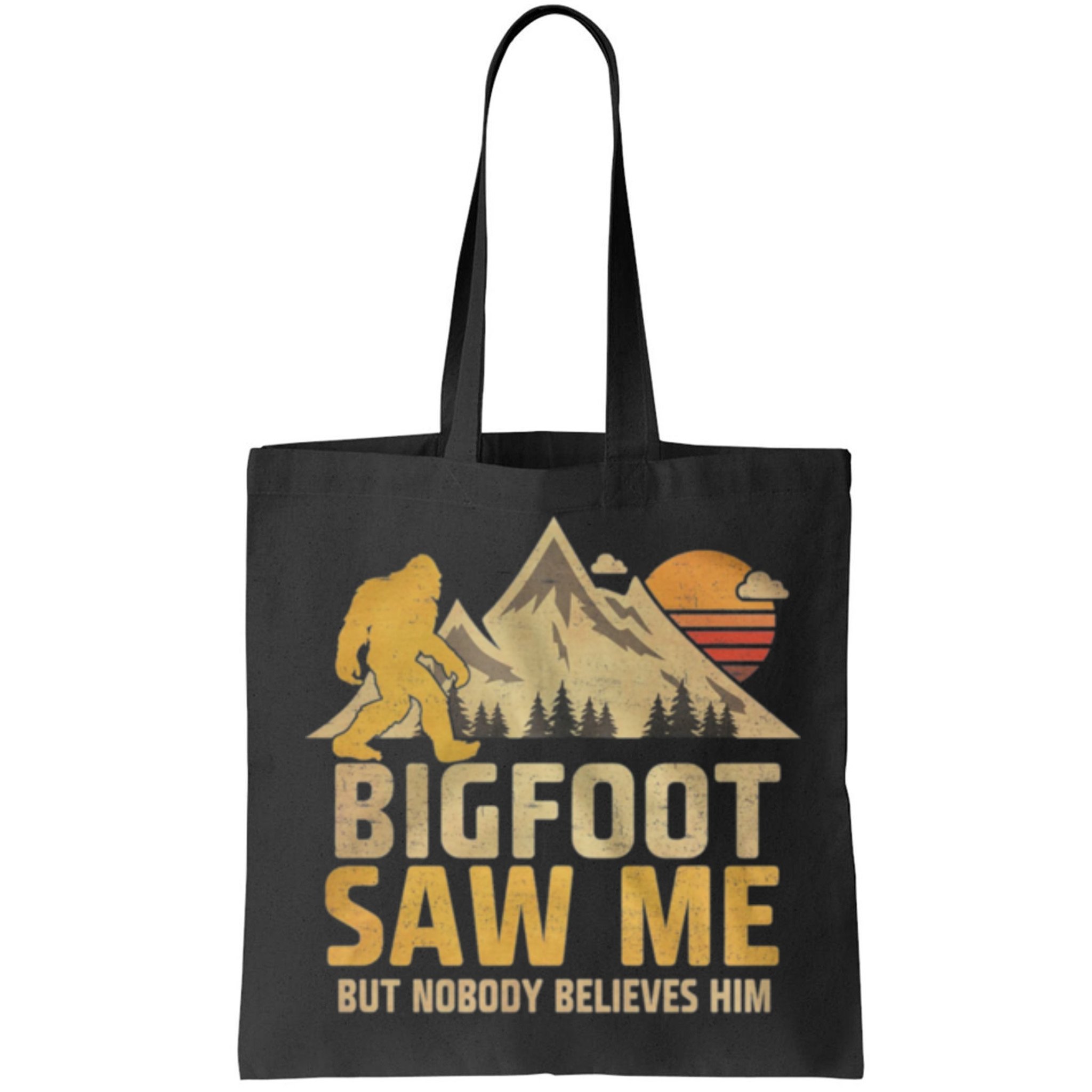 Bigfoot Saw Me But Nobody Believes Him Funny Sasquatch Bag