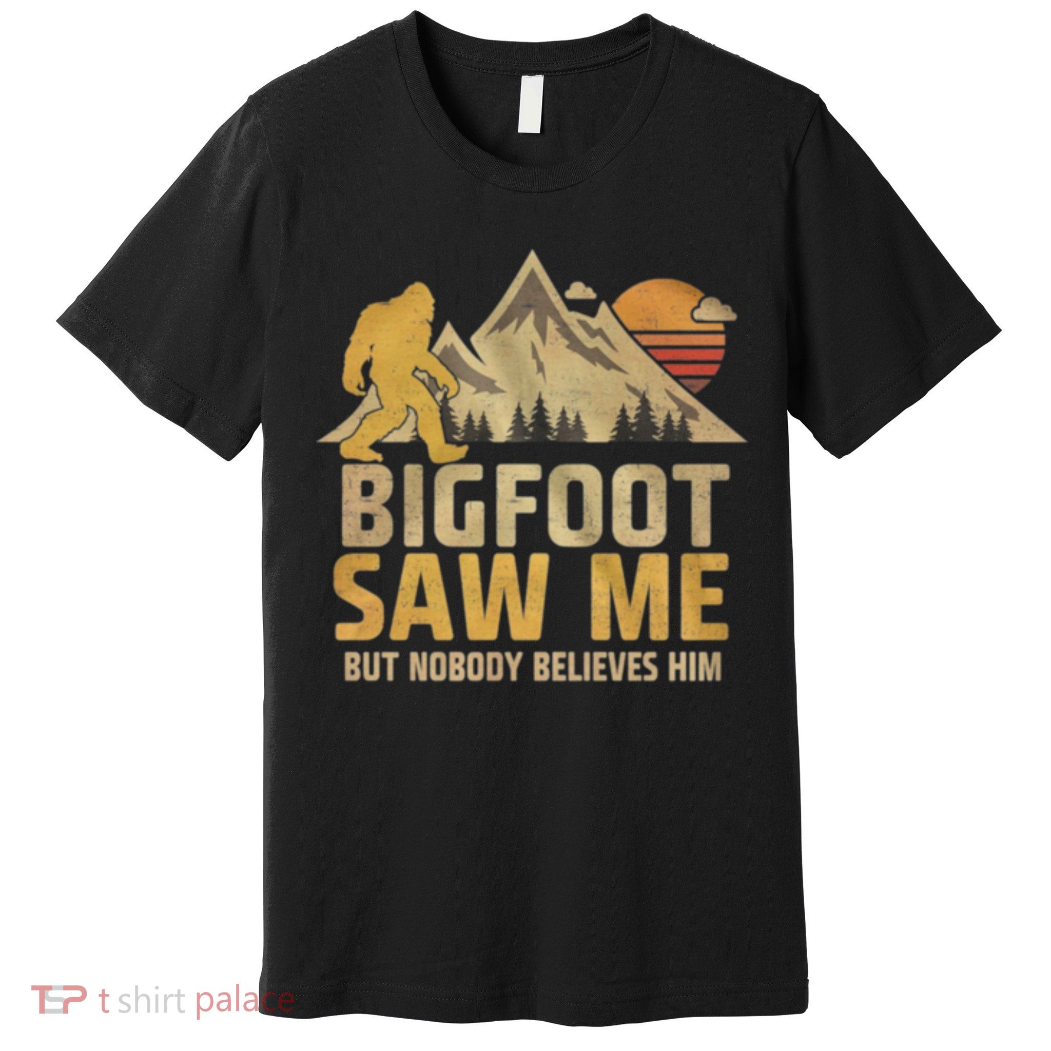 Bigfoot Saw Me But Nobody Believes Him Funny Sasquatch Premium T-Shirt