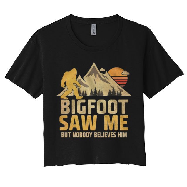Bigfoot Saw Me But Nobody Believes Him Funny Sasquatch Crop Top