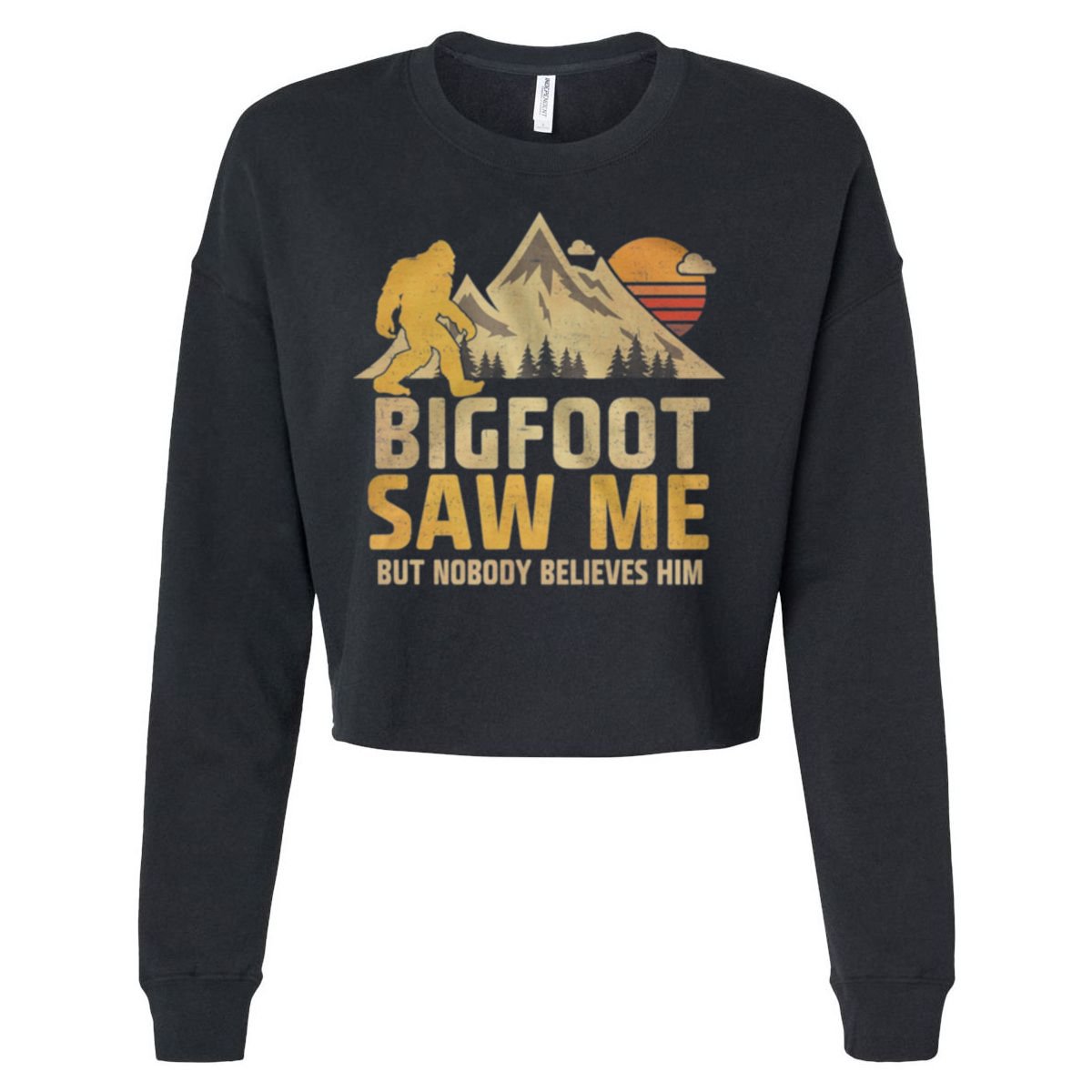 Bigfoot Saw Me But Nobody Believes Him Funny Sasquatch Cropped Pullover Crew