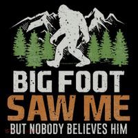 Bigfoot Saw Me But Nobody Believes Him T-Shirt