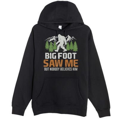 Bigfoot Saw Me But Nobody Believes Him Premium Pullover Hoodie
