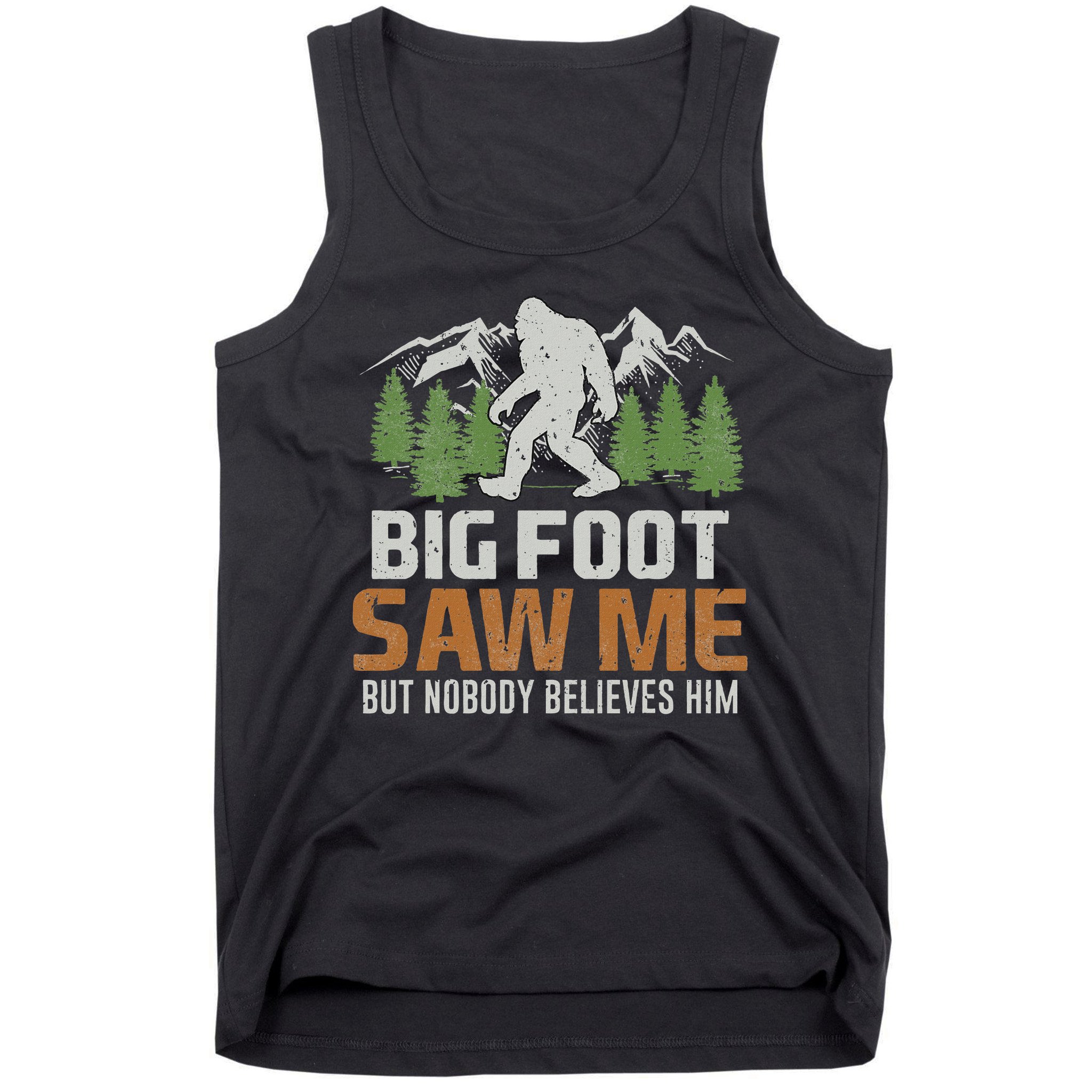 Bigfoot Saw Me But Nobody Believes Him Tank Top