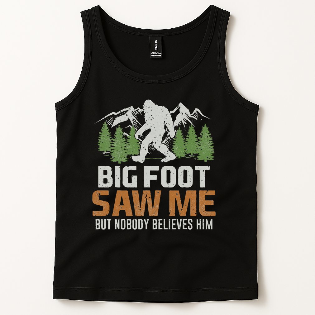 Bigfoot Saw Me But Nobody Believes Him Tank Top