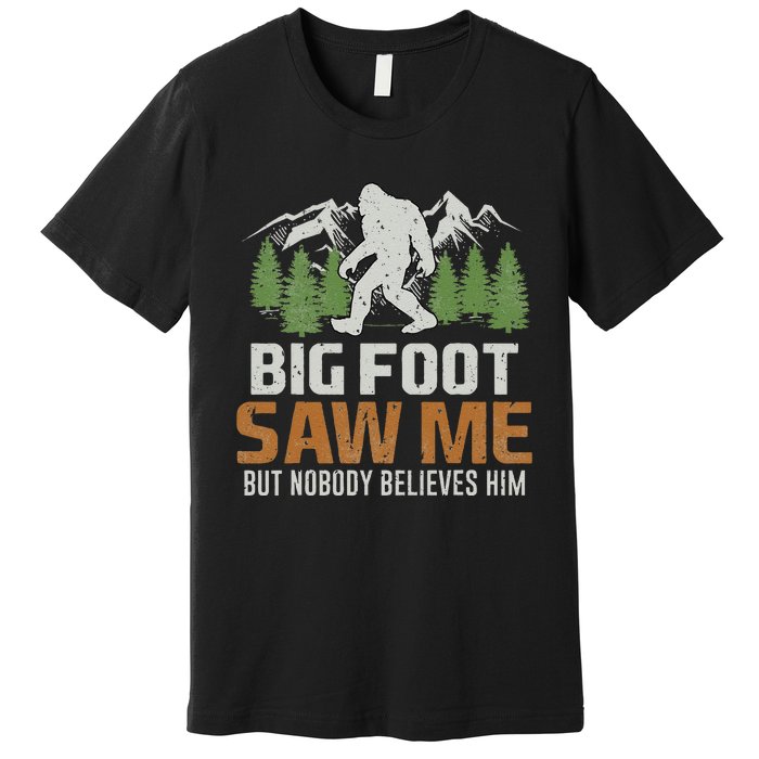 Bigfoot Saw Me But Nobody Believes Him Premium T-Shirt