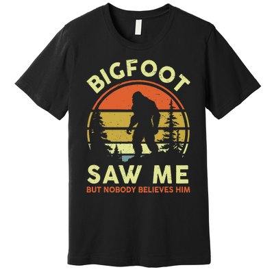 Bigfoot Saw Me Nobody Believes Him Funny Sasquatch Dad Premium T-Shirt