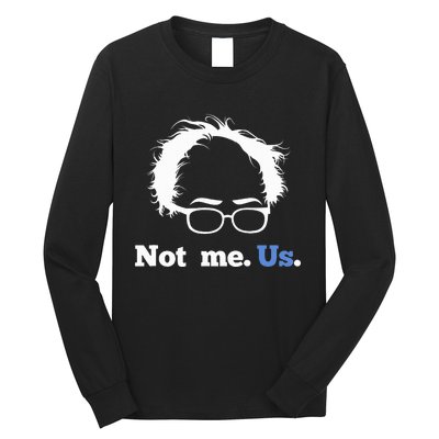 Bernie Sanders Not Me. Us. 2020 Campaign Slogan Long Sleeve Shirt