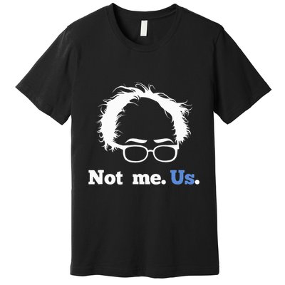 Bernie Sanders Not Me. Us. 2020 Campaign Slogan Premium T-Shirt