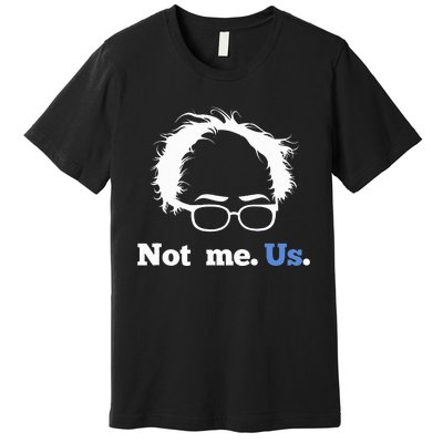 Bernie Sanders Not Me. Us. 2020 Campaign Slogan Premium T-Shirt