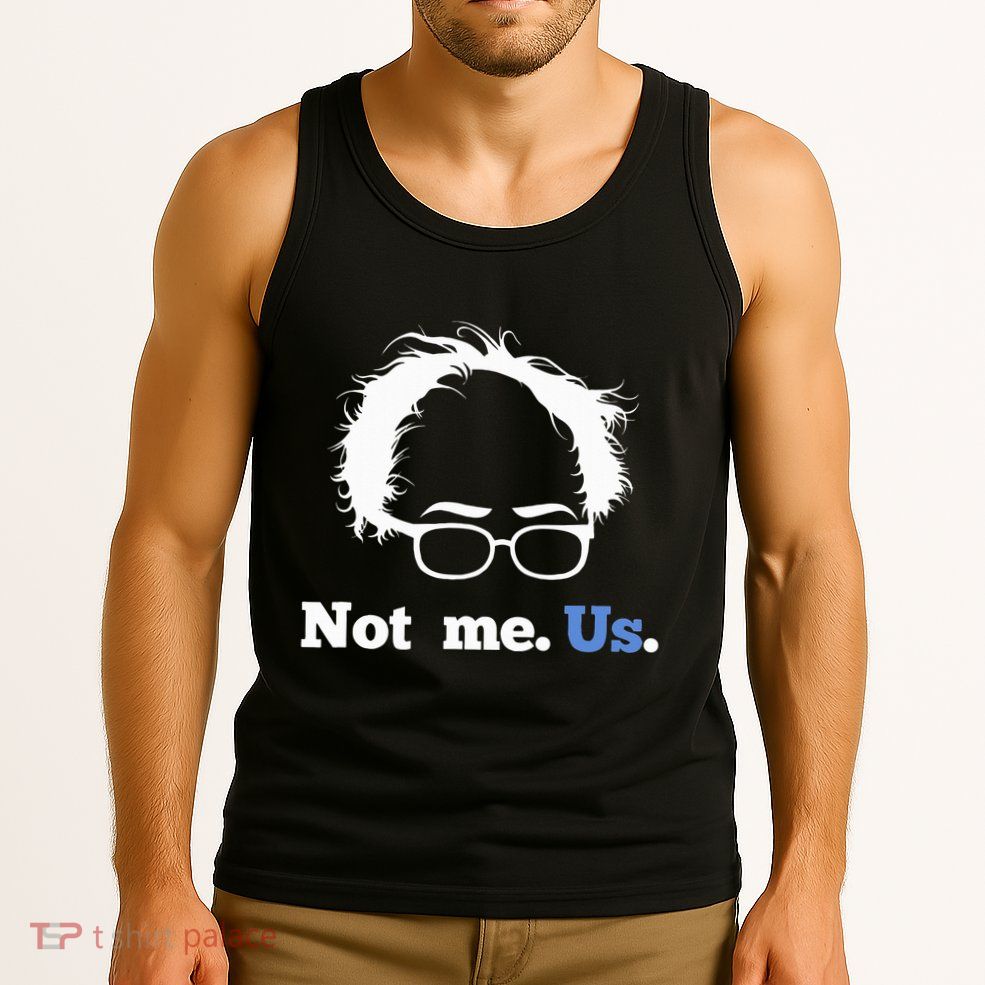 Bernie Sanders Not Me. Us. 2020 Campaign Slogan Tank Top