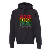 Black Strong Proud Nurse Black History Premium Hoodie