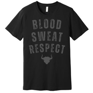 BLOOD SWEAT RESPECT FIRST TWO YOU GIVE LAST ONE YOU EARN Premium T-Shirt