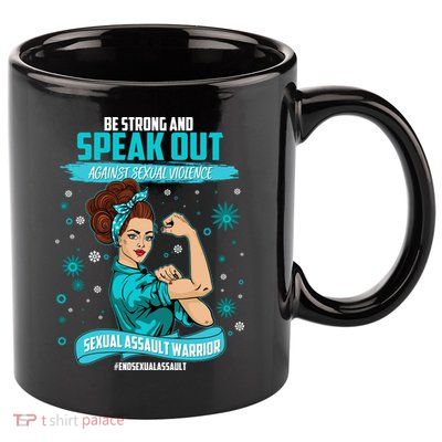Be Strong Speak Out Against Sexual Violence Sexual Assault Warrior 11oz C Handle Ceramic Mug
