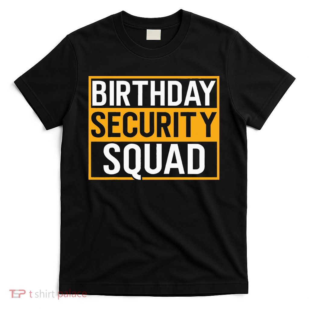 Birthday Security Squad Funny Family Party Best Ever T-Shirt