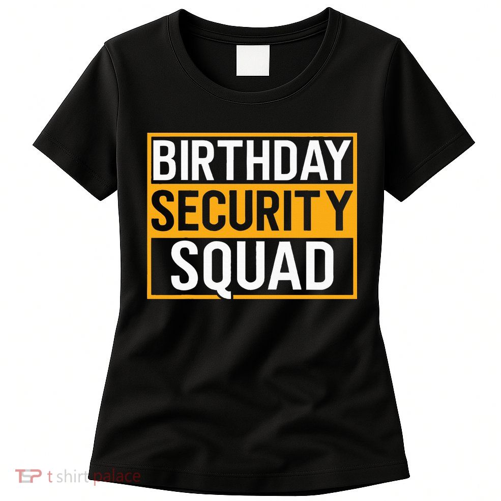 Birthday Security Squad Funny Family Party Best Ever Womens T-Shirt