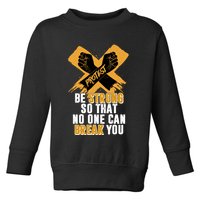 Be Strong So That No One Can Break You Toddler Sweatshirt