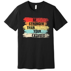 Be Stronger Than Your Excuses Motivational Quotes Premium T-Shirt