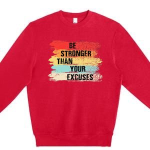 Be Stronger Than Your Excuses Motivational Quotes Premium Crewneck Sweatshirt